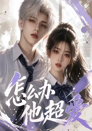 怎么办他超爱（39集）短剧全集免费看