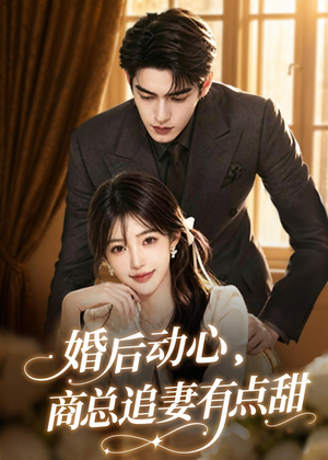 婚后动心，商总追妻有点甜（70集）火热短剧抢先看