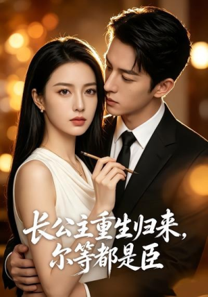 长公主重生归来，尔等都是臣（102集）最新上映的短剧