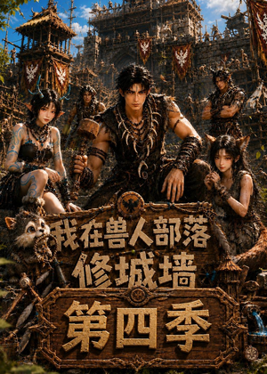 我在兽人部落，修城墙第四季（52集）好看的短剧