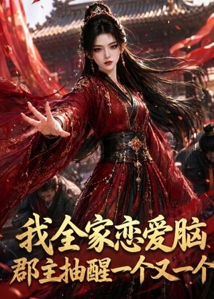 我全家恋爱脑，郡主抽醒一个又一个（96集）免费短剧就是爽