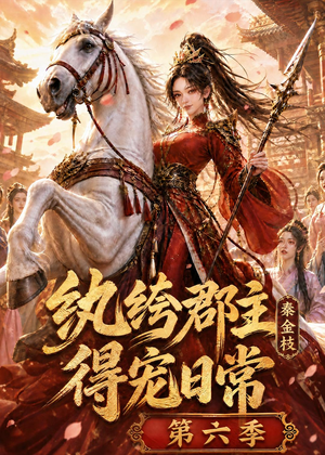 纨绔郡主得宠日常：秦金枝第六季（127集）精彩短剧后续