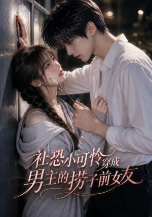社恐小可怜穿成男主的捞子前女友(66集) 社恐小可怜穿成男主的捞子前女友(66集)真的太好看了