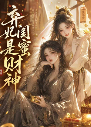 弃妃闺蜜是财神（55集）精彩短剧来了