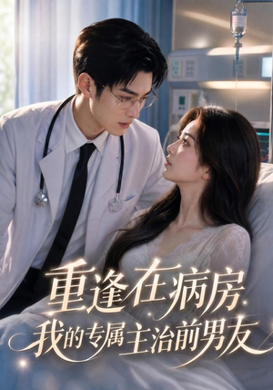 重逢在病房,我的专属主治前男友(53集) 重逢在病房,我的专属主治前男友(53集)超好看古装短剧