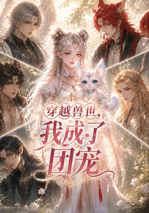穿越兽世，我成了团宠（55集）短剧精彩不断