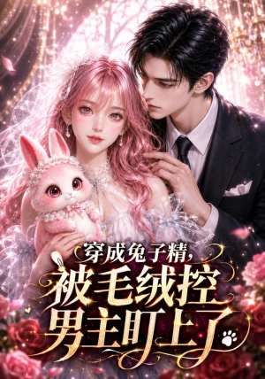 穿成兔子精，被毛绒控男主盯上了（90集）热播短剧免费看