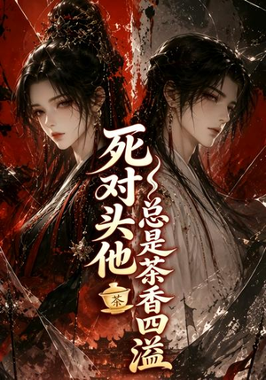 死对头他总是茶香四溢（59集）越看越好看短剧