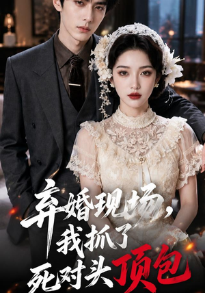 弃婚现场，我抓了死对头顶包（60集）一起追短剧