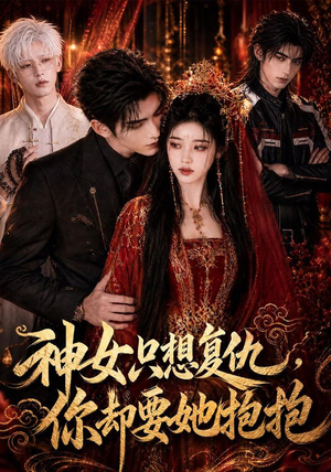 神女只想复仇，你却要她抱抱（100集）抢先看热门短剧
