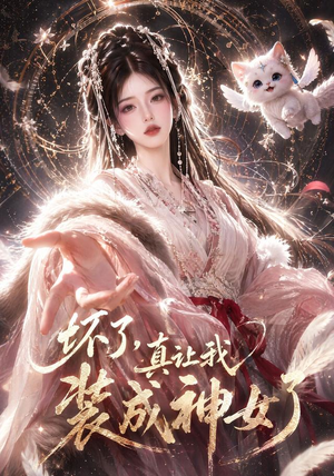 坏了，真让我装成神女了（47集）短剧小说在线看