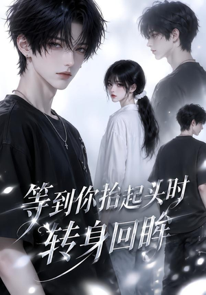等到你抬起头时转身回眸（44集）短剧追不停