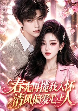 春光再揽我入怀，清风偏爱心上人（132集）短剧越看越精彩