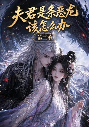 夫君是条恶龙该怎么办第二季(109集) 夫君是条恶龙该怎么办第二季(109集)最火的短剧