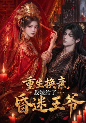 重生换亲，我嫁给了昏迷王爷（110集）红果短剧看全集