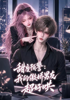 甜度预警:我的傲娇男友超好哄(53集) 甜度预警:我的傲娇男友超好哄(53集)每天短剧分享