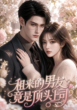 租来的男友竟是顶头上司(53集) 租来的男友竟是顶头上司(53集)精彩短剧来袭
