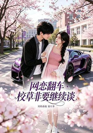 网恋翻车校草非要继续谈灼灼春焰第三季(61集) 网恋翻车校草非要继续谈灼灼春焰第三季(61集)在线看免费版