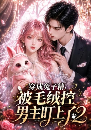 穿成兔子精，被毛绒控男主盯上了2（93集）短剧更新抢先看