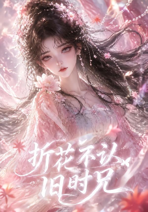 折花不认旧时兄(40集) 折花不认旧时兄(40集)好看上头的短剧