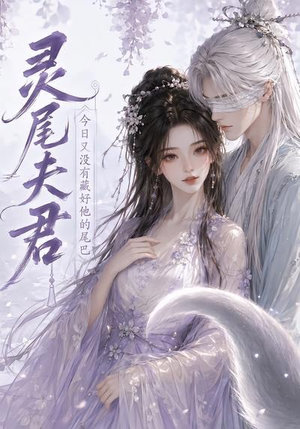 灵尾夫君:今日又没有藏好他的尾巴(40集) 灵尾夫君:今日又没有藏好他的尾巴(40集)精彩短剧推荐
