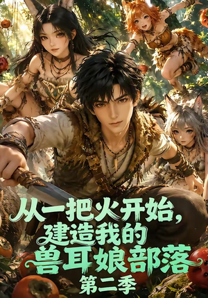 从一把火开始,建造我的兽耳娘部落第二季(154集) 从一把火开始,建造我的兽耳娘部落第二季(154集)看短剧放松一下