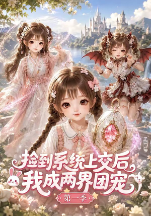 捡到系统上交后我成两界团宠第一季（112集）恋爱短剧分享
