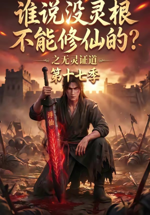 谁说没灵根不能修仙的?之无灵证道第十七季(102集) 谁说没灵根不能修仙的?之无灵证道第十七季(102集)西瓜短剧免费看