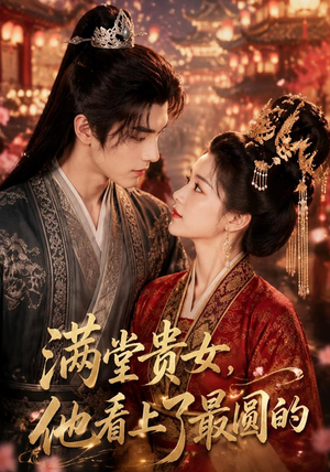 满堂贵女，他看上了最圆的（61集）免费热门短剧