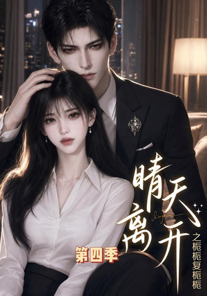 晴天离开之栀栀复栀栀第四季（48集）精彩短剧抢先看