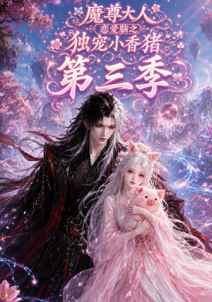 魔尊大人恋爱脑之独宠小香猪第三季（140集）一起追短剧吧