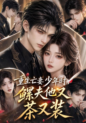 重生亡妻少年时,鳏夫他又茶又装(112集) 重生亡妻少年时,鳏夫他又茶又装(112集)短剧精彩推荐