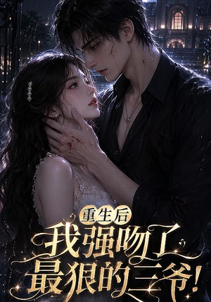 重生后我强吻了最狠的三爷!(122集) 重生后我强吻了最狠的三爷!(122集)在线看