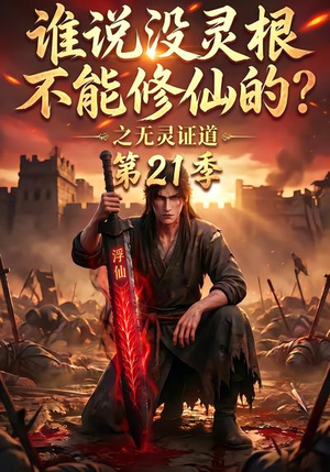 谁说没灵根不能修仙的？之无灵证道第21季（110集）精彩短剧看全集