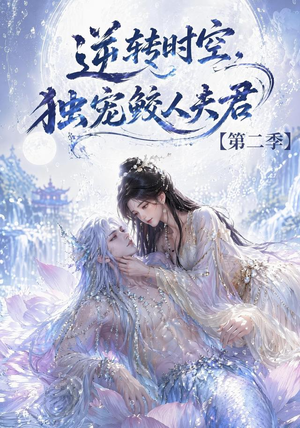 逆转时空，独宠鲛人夫君第二季（83集）温柔追捕短剧