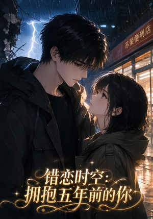 错恋时空:拥抱五年前的你(60集) 错恋时空:拥抱五年前的你(60集)火爆短剧热播中