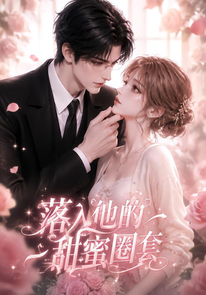 落入他的甜蜜圈套(37集) 落入他的甜蜜圈套(37集)直接追到结尾